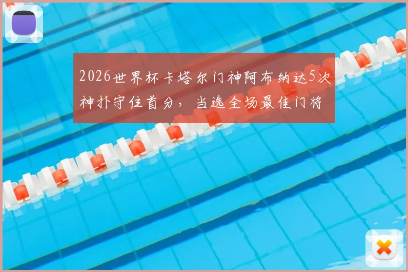 2026世界杯卡塔尔门神阿布纳达5次神扑守住首分，当选全场最佳门将，看他如何封神