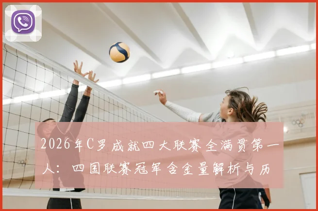 2026年C罗成就四大联赛全满贯第一人：四国联赛冠军含金量解析与历史地位评价
