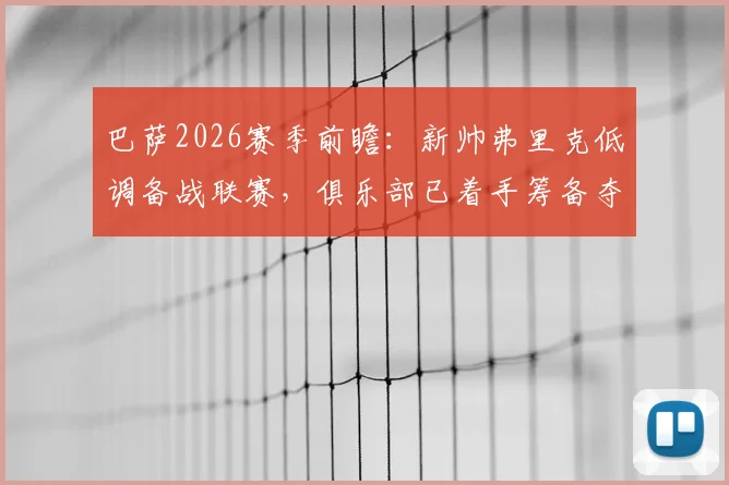 巴萨2026赛季前瞻：新帅弗里克低调备战联赛，俱乐部已着手筹备夺冠巡游庆典细节